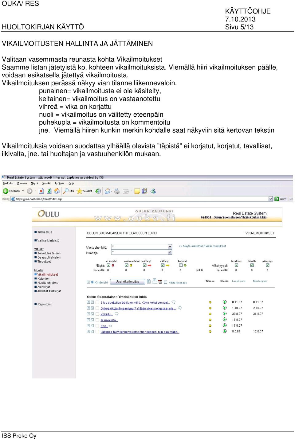 punainen= vikailmoitusta ei ole käsitelty, keltainen= vikailmoitus on vastaanotettu vihreä = vika on korjattu nuoli = vikailmoitus on välitetty eteenpäin puhekupla = vikailmoitusta on