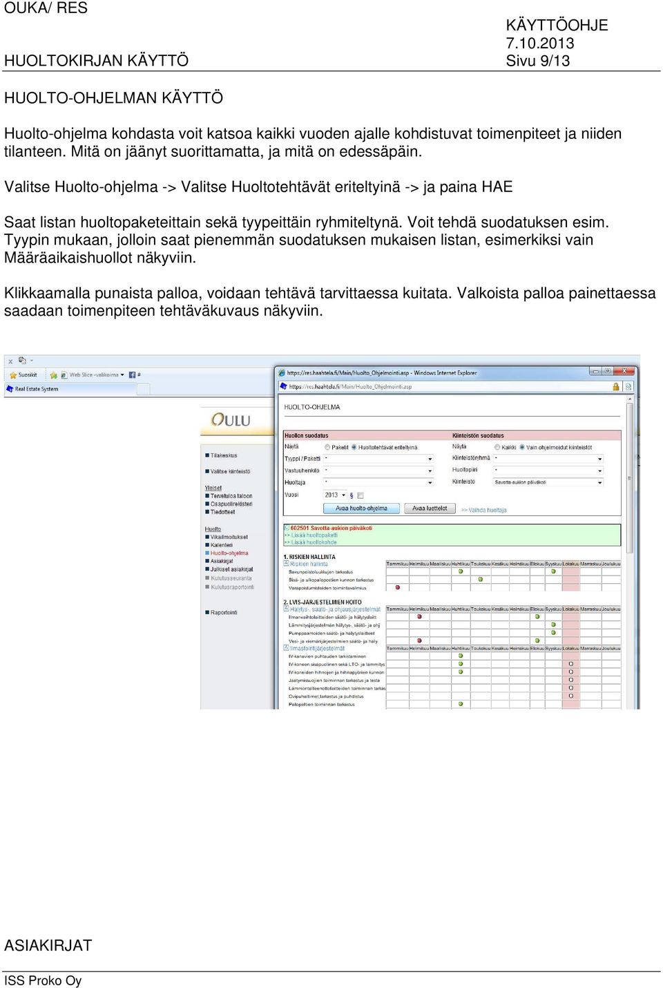 Valitse Huolto-ohjelma -> Valitse Huoltotehtävät eriteltyinä -> ja paina HAE Saat listan huoltopaketeittain sekä tyypeittäin ryhmiteltynä.