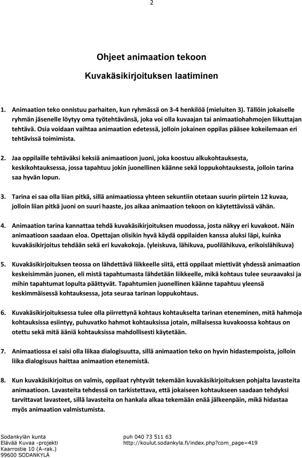 Osia voidaan vaihtaa animaation edetessä, jolloin jokainen oppilas pääsee kokeilemaan eri tehtävissä toimimista. 2.