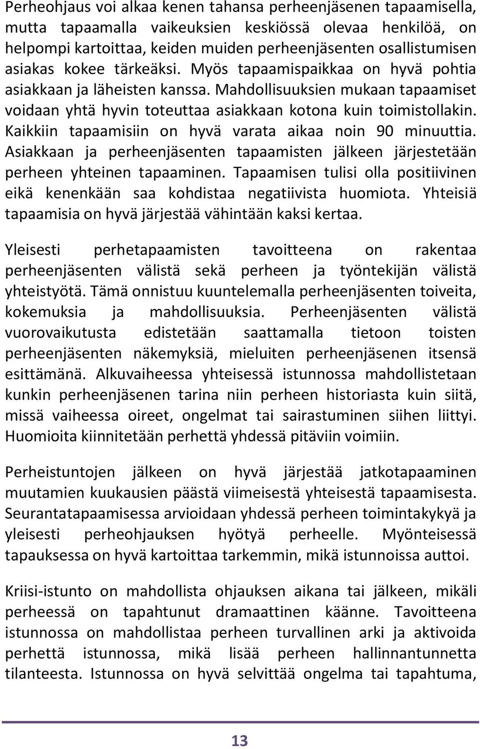 Kaikkiin tapaamisiin on hyvä varata aikaa noin 90 minuuttia. Asiakkaan ja perheenjäsenten tapaamisten jälkeen järjestetään perheen yhteinen tapaaminen.