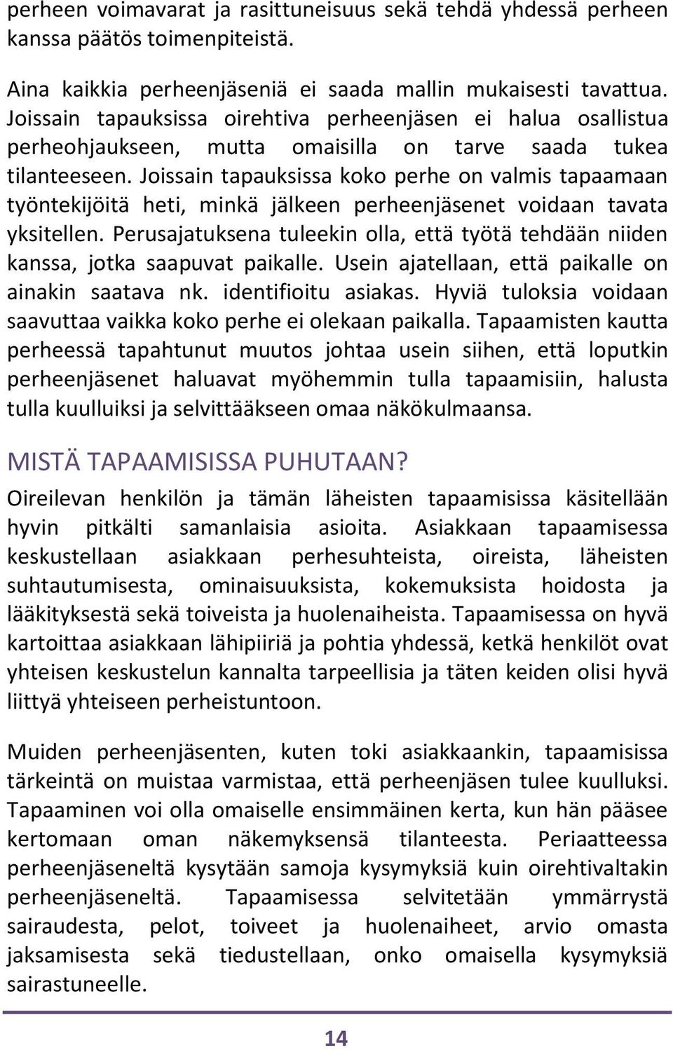 Joissain tapauksissa koko perhe on valmis tapaamaan työntekijöitä heti, minkä jälkeen perheenjäsenet voidaan tavata yksitellen.
