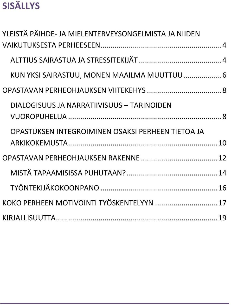 .. 8 DIALOGISUUS JA NARRATIIVISUUS TARINOIDEN VUOROPUHELUA... 8 OPASTUKSEN INTEGROIMINEN OSAKSI PERHEEN TIETOA JA ARKIKOKEMUSTA.