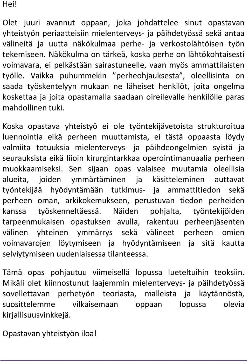 Vaikka puhummekin perheohjauksesta, oleellisinta on saada työskentelyyn mukaan ne läheiset henkilöt, joita ongelma koskettaa ja joita opastamalla saadaan oireilevalle henkilölle paras mahdollinen