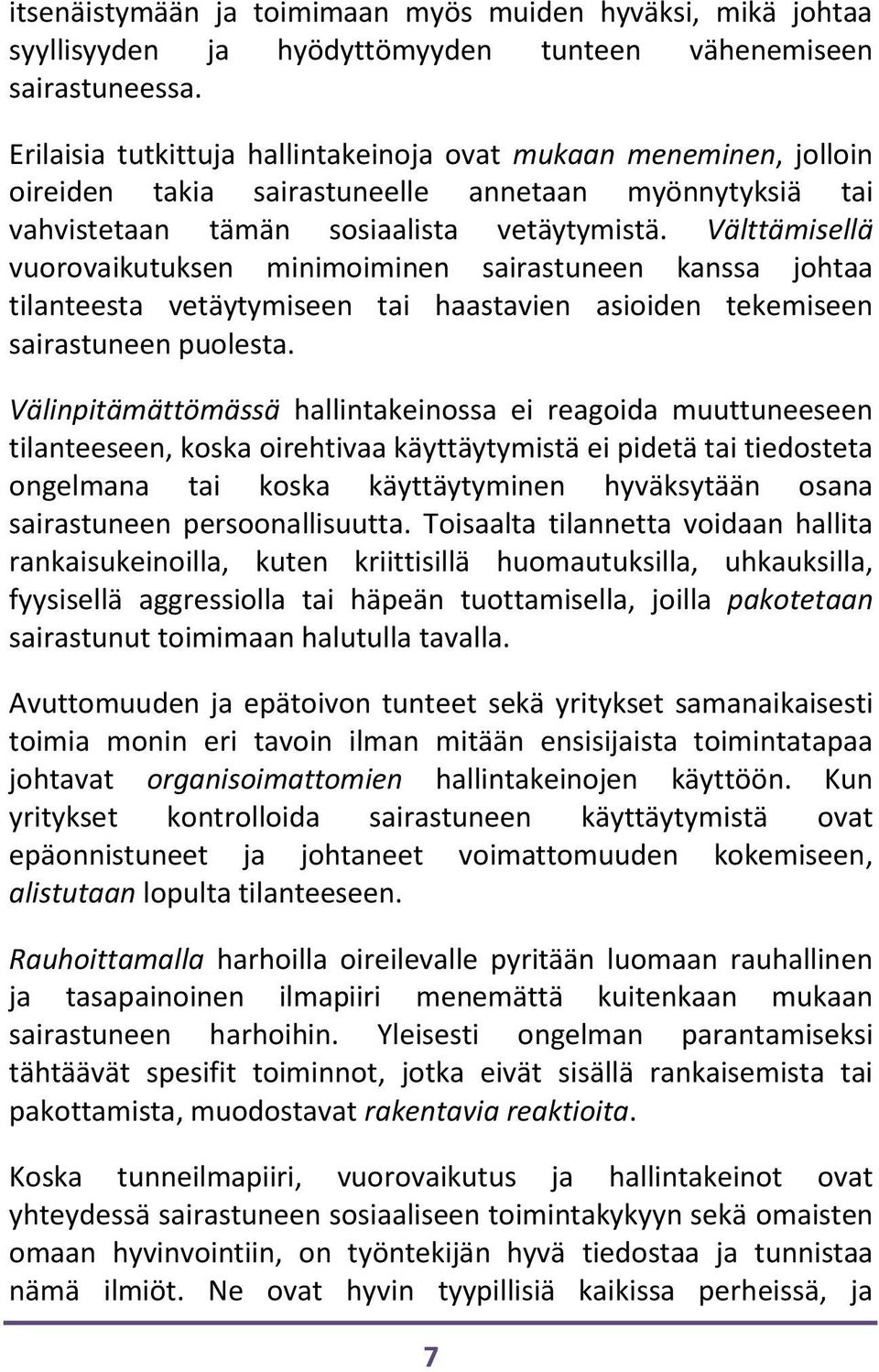 Välttämisellä vuorovaikutuksen minimoiminen sairastuneen kanssa johtaa tilanteesta vetäytymiseen tai haastavien asioiden tekemiseen sairastuneen puolesta.