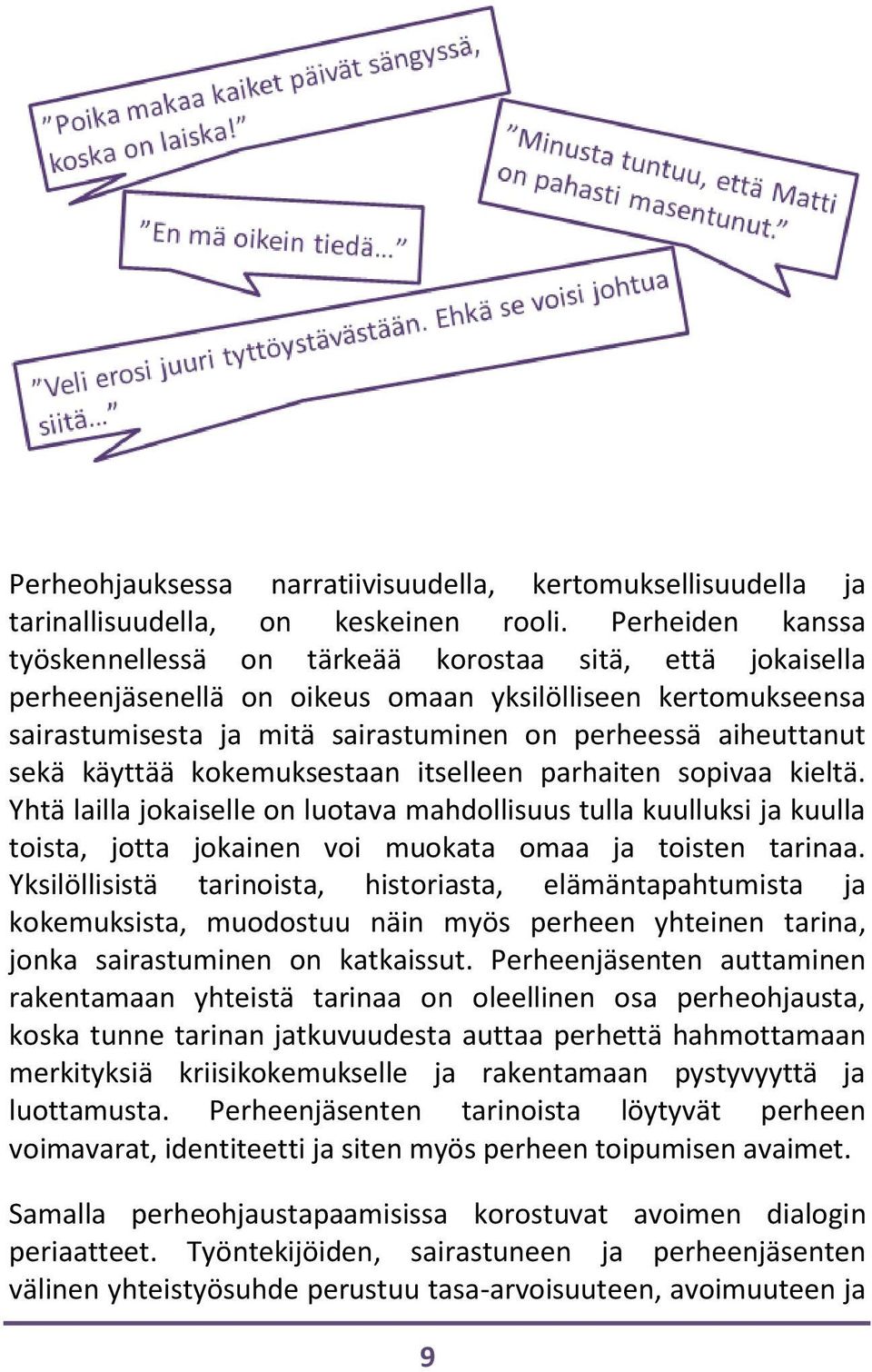 sekä käyttää kokemuksestaan itselleen parhaiten sopivaa kieltä. Yhtä lailla jokaiselle on luotava mahdollisuus tulla kuulluksi ja kuulla toista, jotta jokainen voi muokata omaa ja toisten tarinaa.