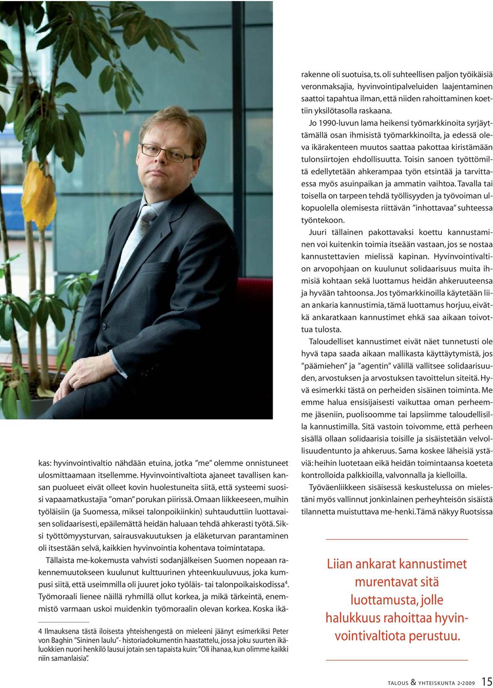 Omaan liikkeeseen, muihin työläisiin (ja Suomessa, miksei talonpoikiinkin) suhtauduttiin luottavaisen solidaarisesti, epäilemättä heidän haluaan tehdä ahkerasti työtä.