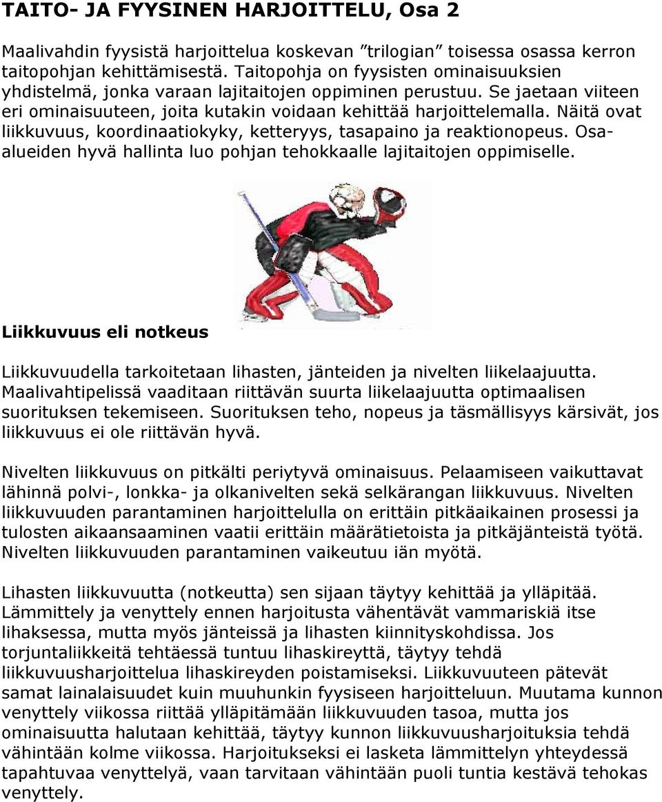 Näitä ovat liikkuvuus, koordinaatiokyky, ketteryys, tasapaino ja reaktionopeus. Osaalueiden hyvä hallinta luo pohjan tehokkaalle lajitaitojen oppimiselle.