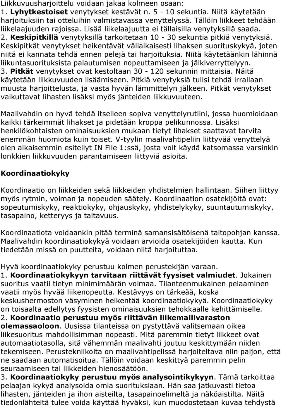Keskipitkät venytykset heikentävät väliaikaisesti lihaksen suorituskykyä, joten niitä ei kannata tehdä ennen pelejä tai harjoituksia.