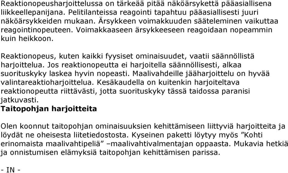 Reaktionopeus, kuten kaikki fyysiset ominaisuudet, vaatii säännöllistä harjoittelua. Jos reaktionopeutta ei harjoitella säännöllisesti, alkaa suorituskyky laskea hyvin nopeasti.