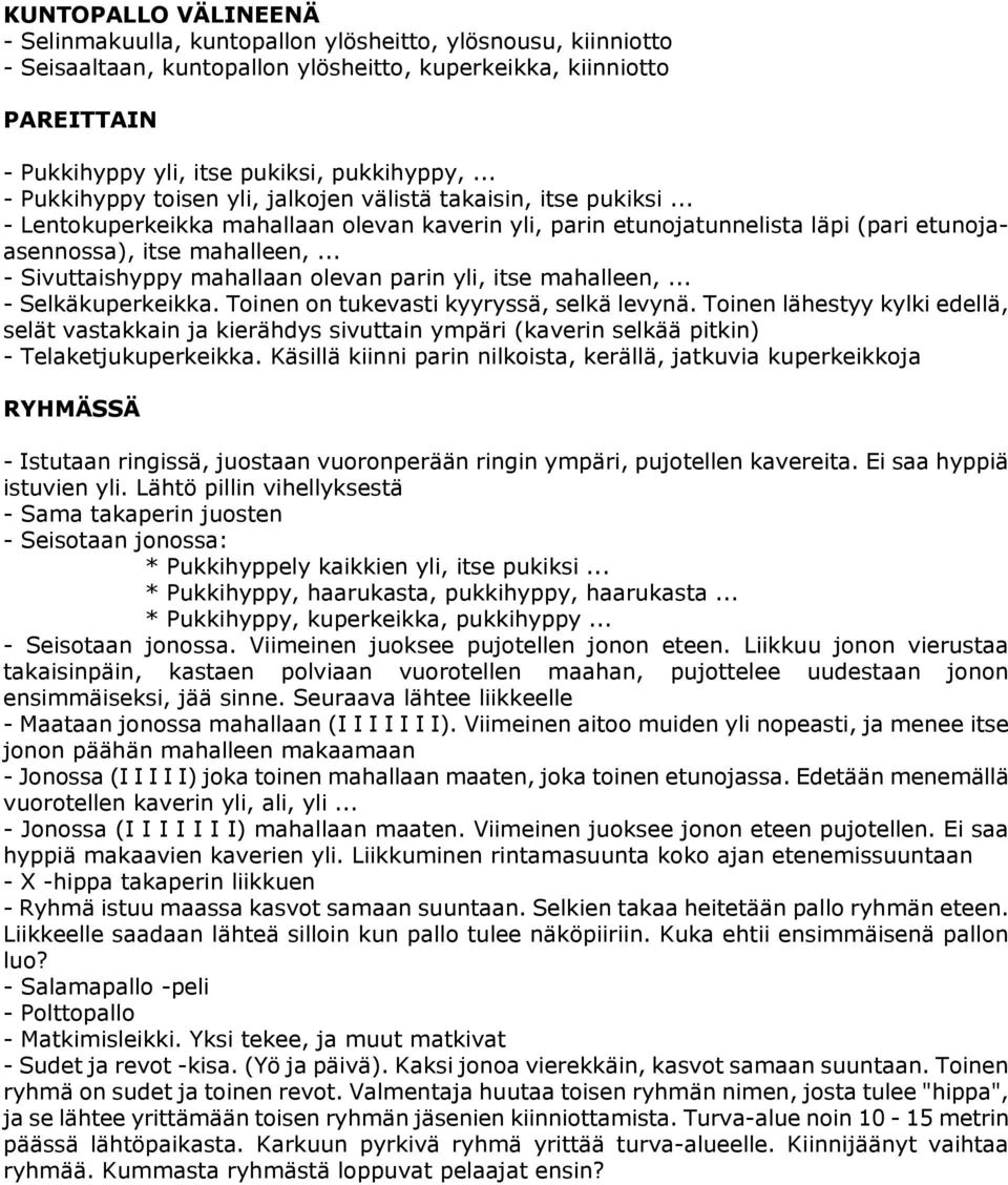 .. - Sivuttaishyppy mahallaan olevan parin yli, itse mahalleen,... - Selkäkuperkeikka. Toinen on tukevasti kyyryssä, selkä levynä.