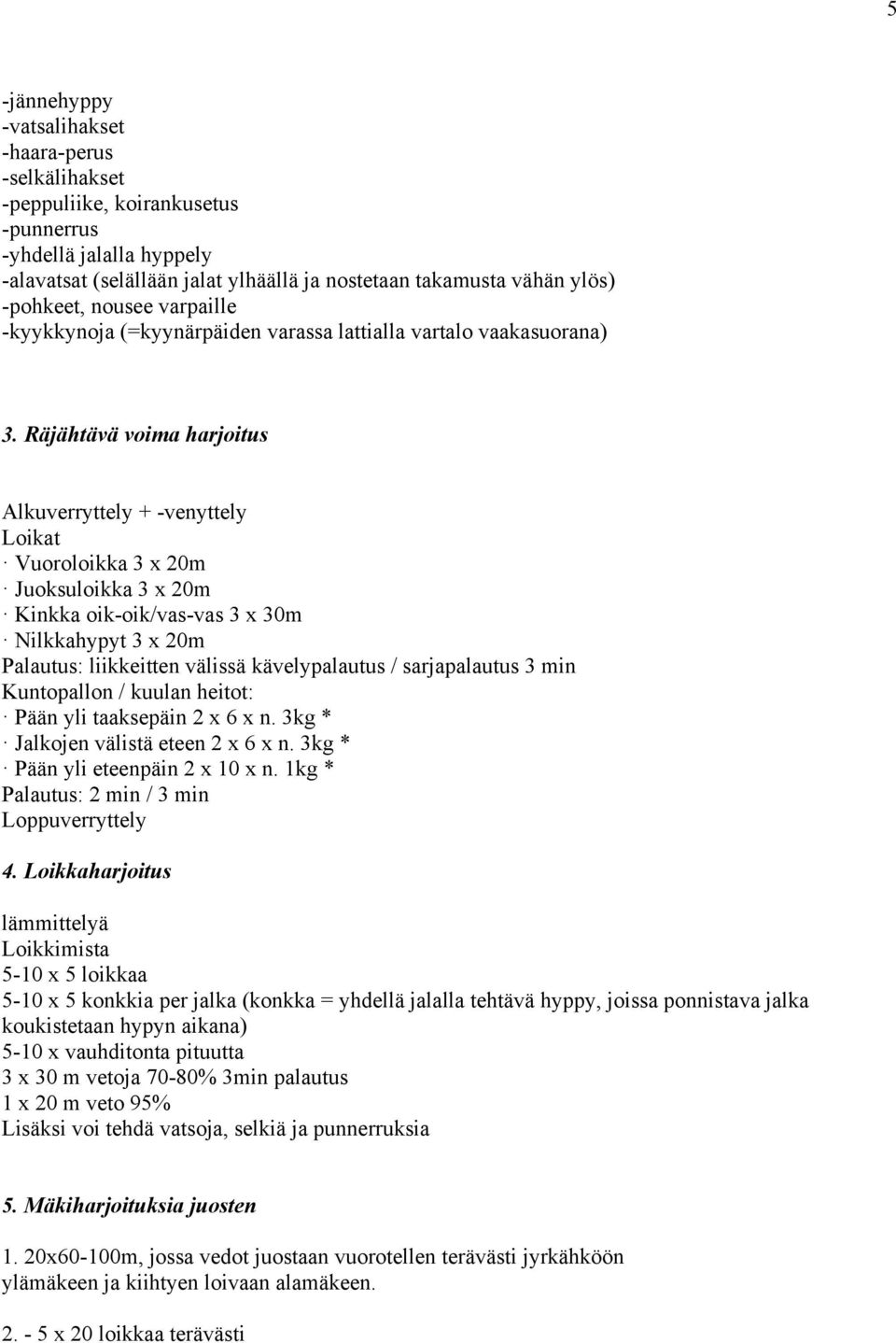 Räjähtävä voima harjoitus Alkuverryttely + -venyttely Loikat Vuoroloikka 3 x 20m Juoksuloikka 3 x 20m Kinkka oik-oik/vas-vas 3 x 30m Nilkkahypyt 3 x 20m Palautus: liikkeitten välissä kävelypalautus /