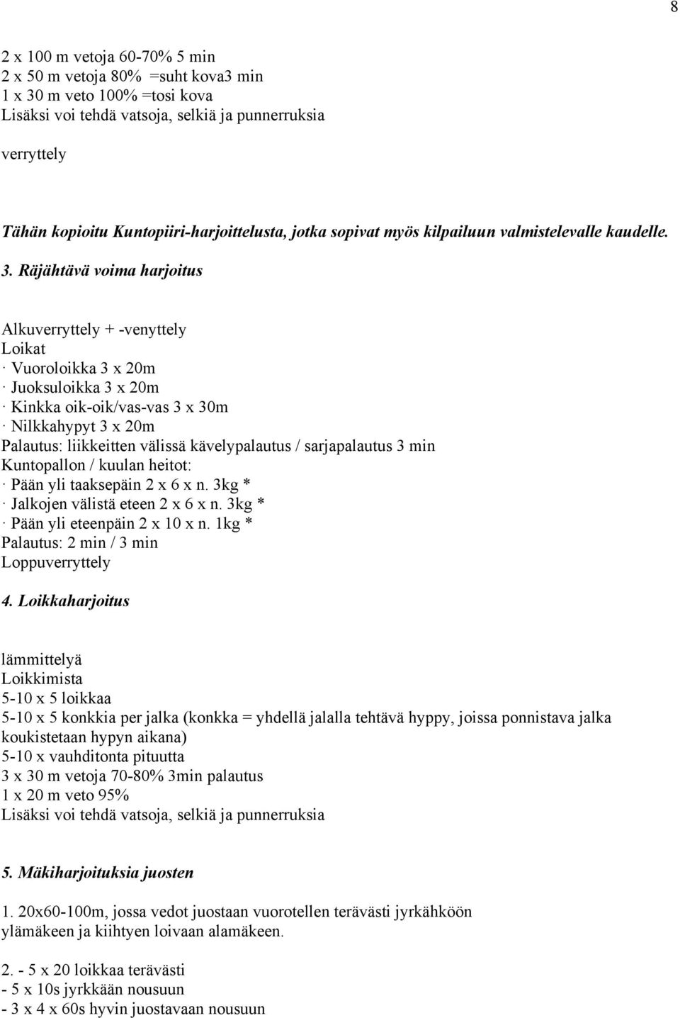 Räjähtävä voima harjoitus Alkuverryttely + -venyttely Loikat Vuoroloikka 3 x 20m Juoksuloikka 3 x 20m Kinkka oik-oik/vas-vas 3 x 30m Nilkkahypyt 3 x 20m Palautus: liikkeitten välissä kävelypalautus /