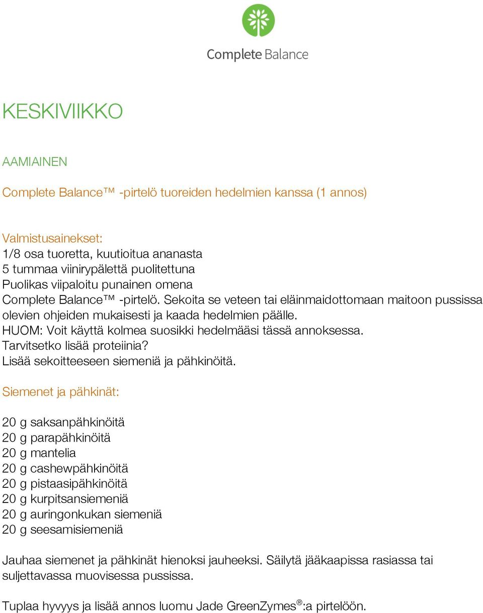 HUOM: Voit käyttä kolmea suosikki hedelmääsi tässä annoksessa. Tarvitsetko lisää proteiinia? Lisää sekoitteeseen siemeniä ja pähkinöitä.