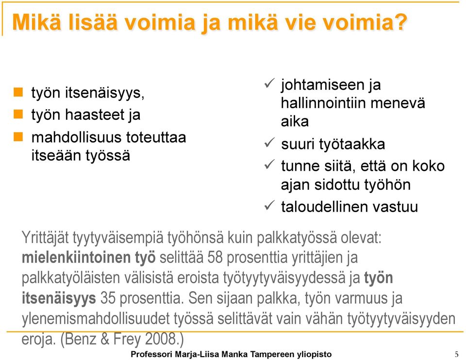 että on koko ajan sidottu työhön ü taloudellinen vastuu Yrittäjät tyytyväisempiä työhönsä kuin palkkatyössä olevat: mielenkiintoinen työ selittää 58 prosenttia