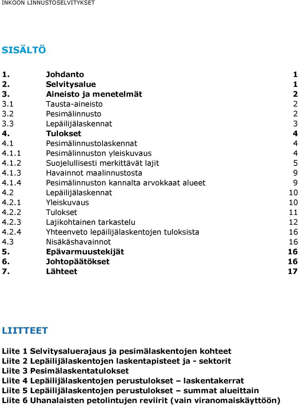 2 Lepäilijälaskennat 10 4.2.1 Yleiskuvaus 10 4.2.2 Tulokset 11 4.2.3 Lajikohtainen tarkastelu 12 4.2.4 Yhteenveto lepäilijälaskentojen tuloksista 16 4.3 Nisäkäshavainnot 16 5. Epävarmuustekijät 16 6.