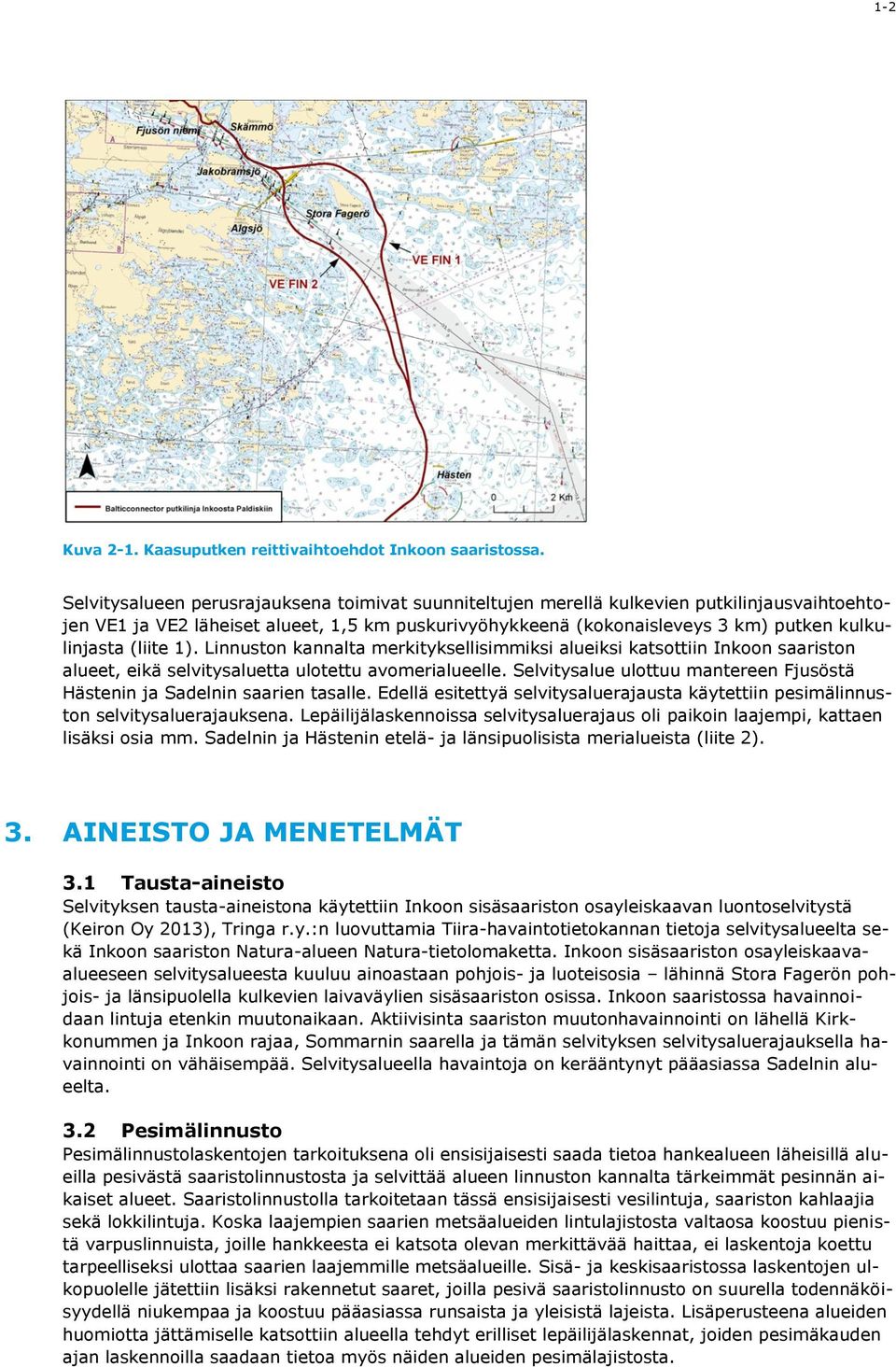 (liite 1). Linnuston kannalta merkityksellisimmiksi alueiksi katsottiin Inkoon saariston alueet, eikä selvitysaluetta ulotettu avomerialueelle.