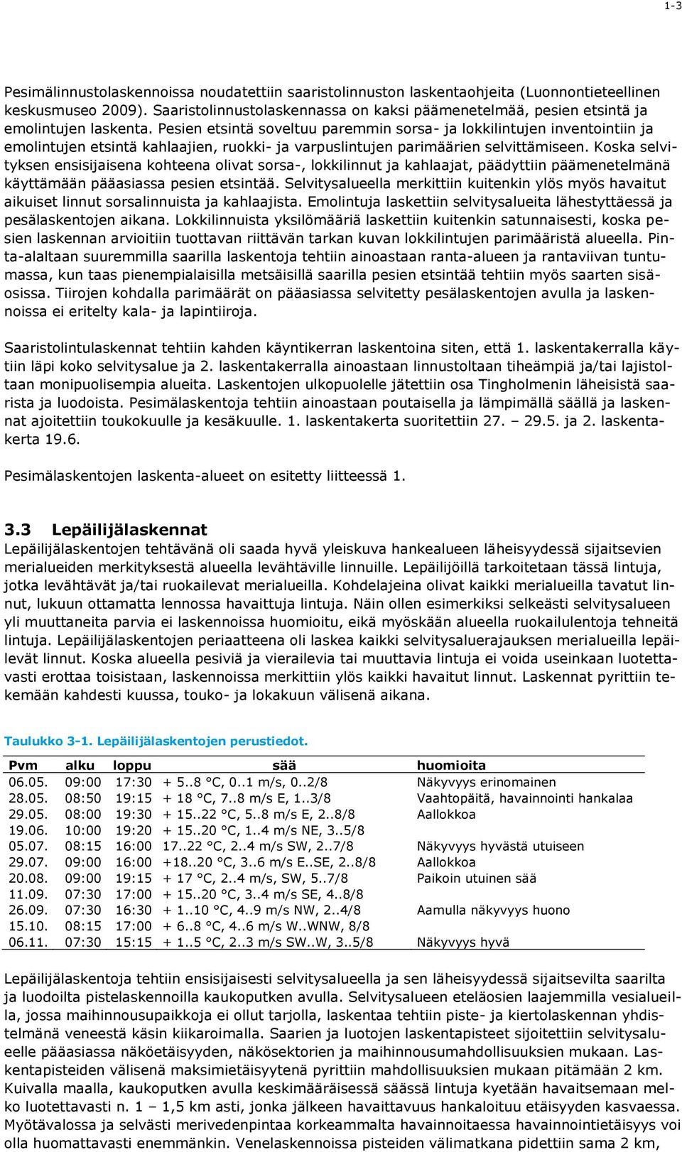 Pesien etsintä soveltuu paremmin sorsa- ja lokkilintujen inventointiin ja emolintujen etsintä kahlaajien, ruokki- ja varpuslintujen parimäärien selvittämiseen.