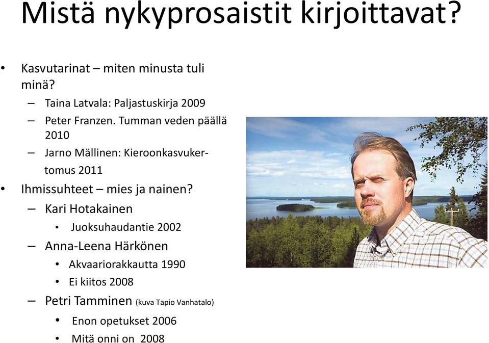 Tumman veden päällä 2010 Jarno Mällinen: Kieroonkasvukertomus 2011 Ihmissuhteet mies ja nainen?