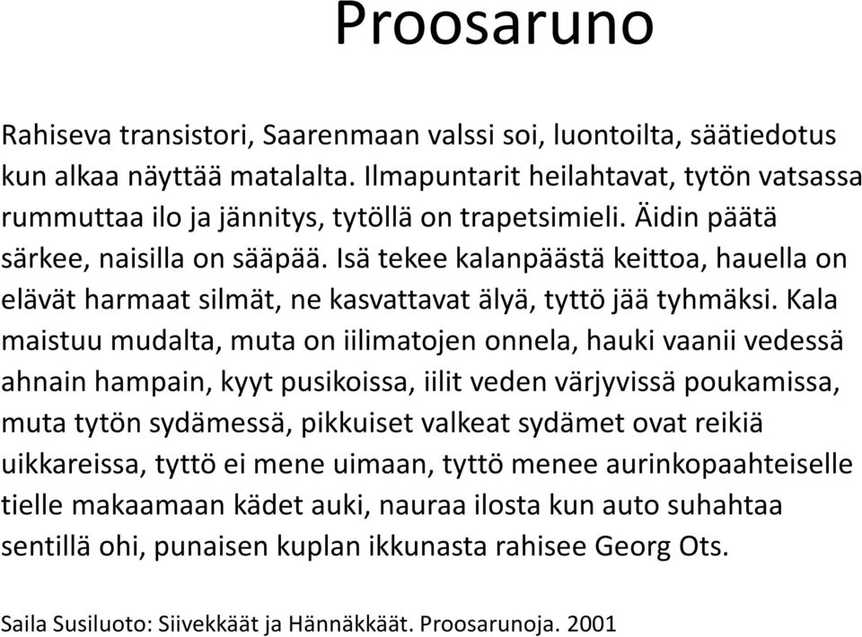 Isä tekee kalanpäästä keittoa, hauella on elävät harmaat silmät, ne kasvattavat älyä, tyttö jää tyhmäksi.