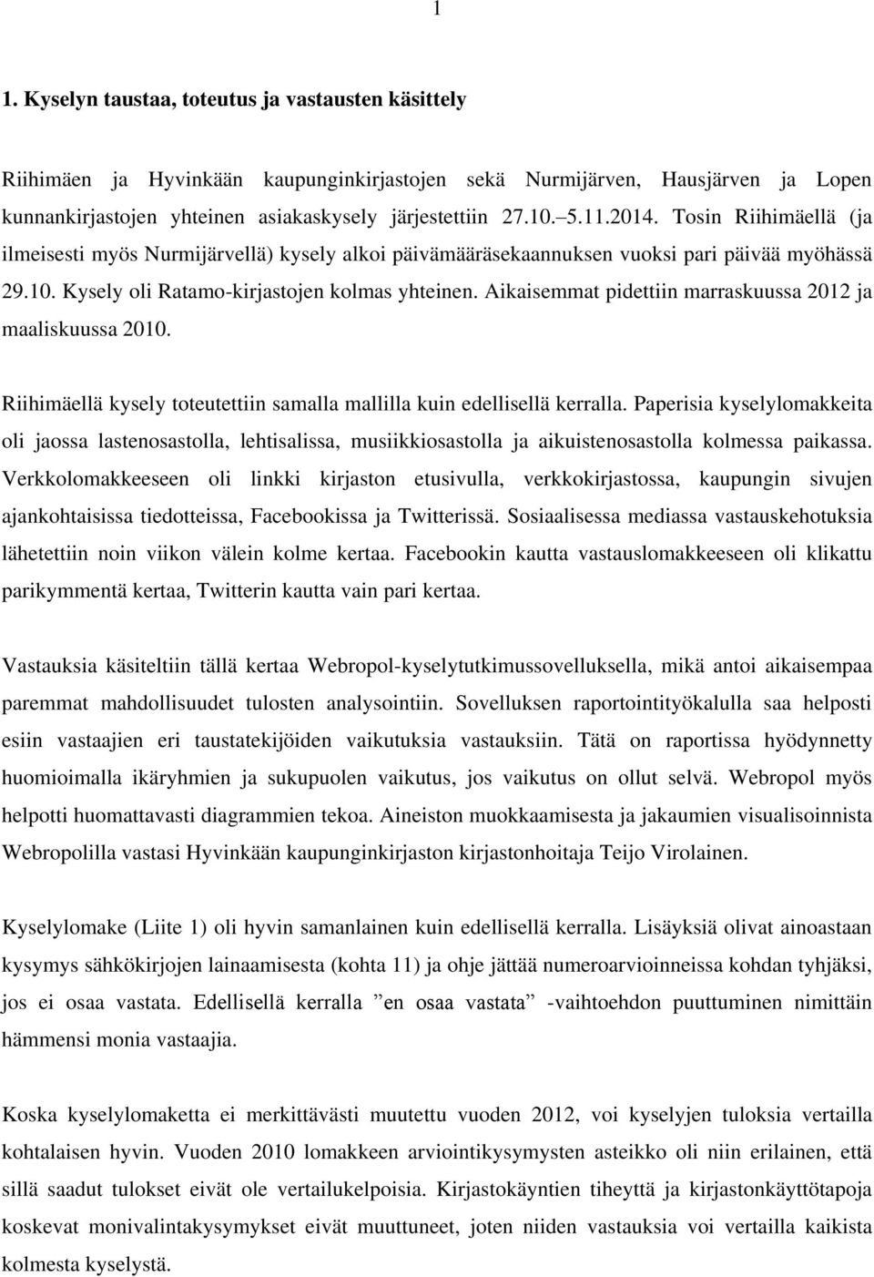 Aikaisemmat pidettiin marraskuussa 212 ja maaliskuussa 21. Riihimäellä kysely toteutettiin samalla mallilla kuin edellisellä kerralla.