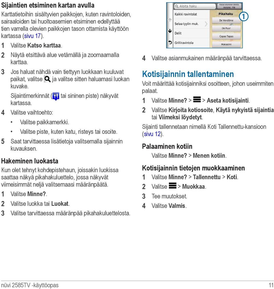 3 Jos haluat nähdä vain tiettyyn luokkaan kuuluvat paikat, valitse ja valitse sitten haluamasi luokan kuvake. Sijaintimerkinnät ( tai sininen piste) näkyvät kartassa.