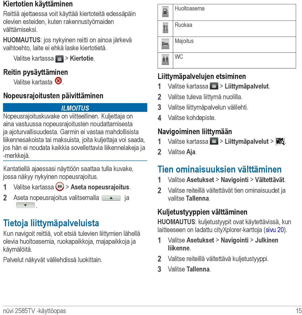 Nopeusrajoitusten päivittäminen ilmoitus Nopeusrajoituskuvake on viitteellinen. Kuljettaja on aina vastuussa nopeusrajoitusten noudattamisesta ja ajoturvallisuudesta.