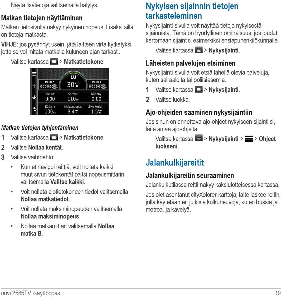 Matkan tietojen tyhjentäminen 1 Valitse kartassa > Matkatietokone. 2 Valitse Nollaa kentät.