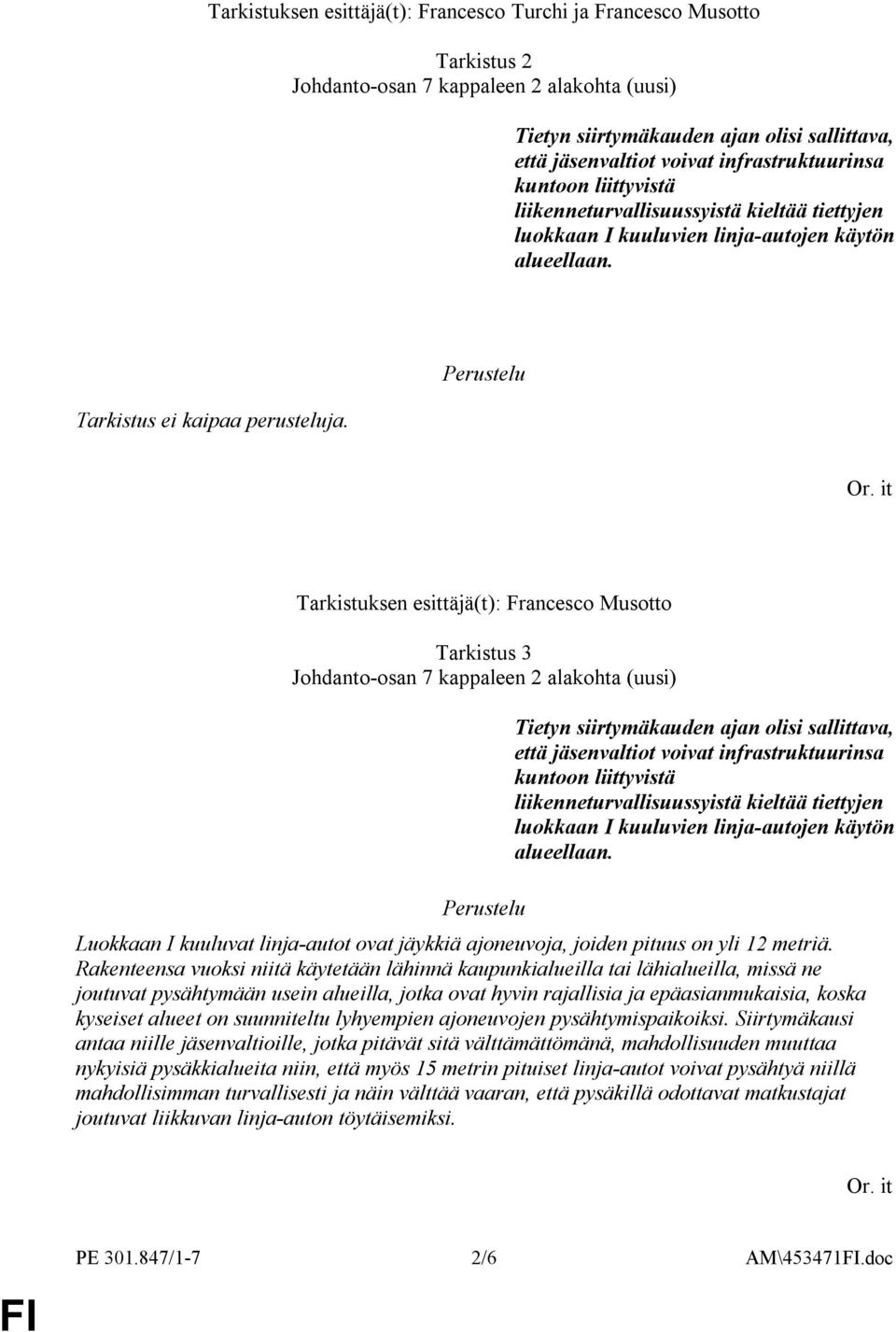 Tarkistuksen esittäjä(t): Francesco Musotto Tarkistus 3 Johdanto-osan 7 kappaleen 2 alakohta (uusi) Tietyn siirtymäkauden ajan olisi sallittava, että jäsenvaltiot voivat infrastruktuurinsa kuntoon