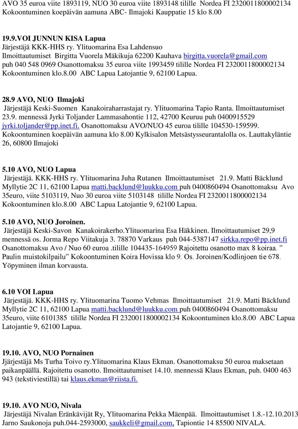 com puh 040 548 0969 Osanottomaksu 35 euroa viite 1993459 tilille Nordea FI 2320011800002134 Kokoontuminen klo.8.00 ABC Lapua Latojantie 9, 62100 Lapua. 28.