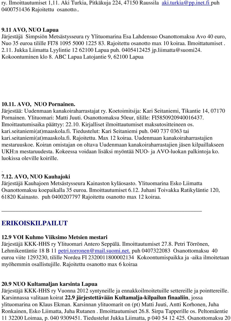 Ilmoittatumiset. 2.11. Jukka Liimatta Lyylintie 12 62100 Lapua puh. 0405412425 jp.liimatta@suomi24. Kokoontuminen klo 8. ABC Lapua Latojantie 9, 62100 Lapua 10.11. AVO, NUO Pornainen.