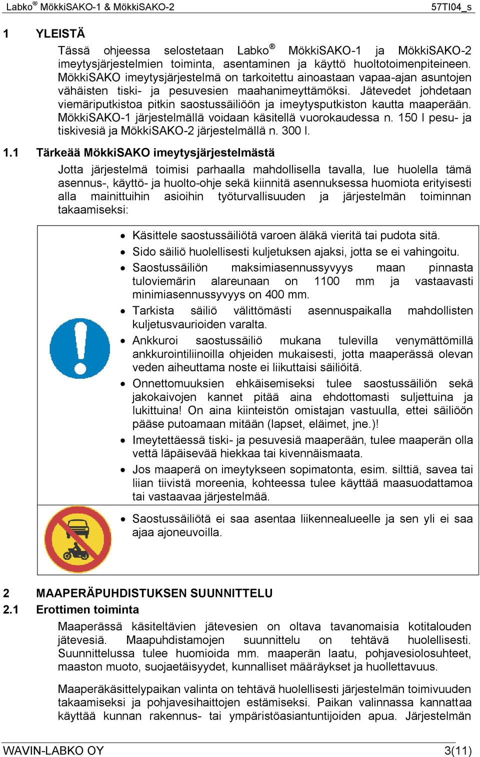 Jätevedet johdetaan viemäriputkistoa pitkin saostussäiliöön ja imeytysputkiston kautta maaperään. MökkiSAKO-1 järjestelmällä voidaan käsitellä vuorokaudessa n.