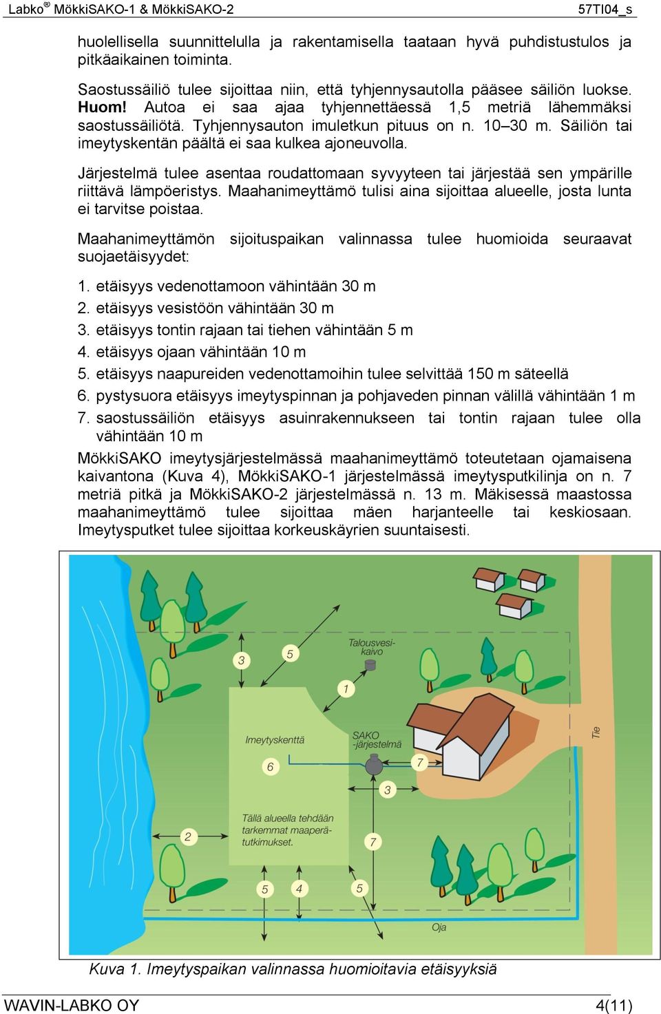 Järjestelmä tulee asentaa roudattomaan syvyyteen tai järjestää sen ympärille riittävä lämpöeristys. Maahanimeyttämö tulisi aina sijoittaa alueelle, josta lunta ei tarvitse poistaa.