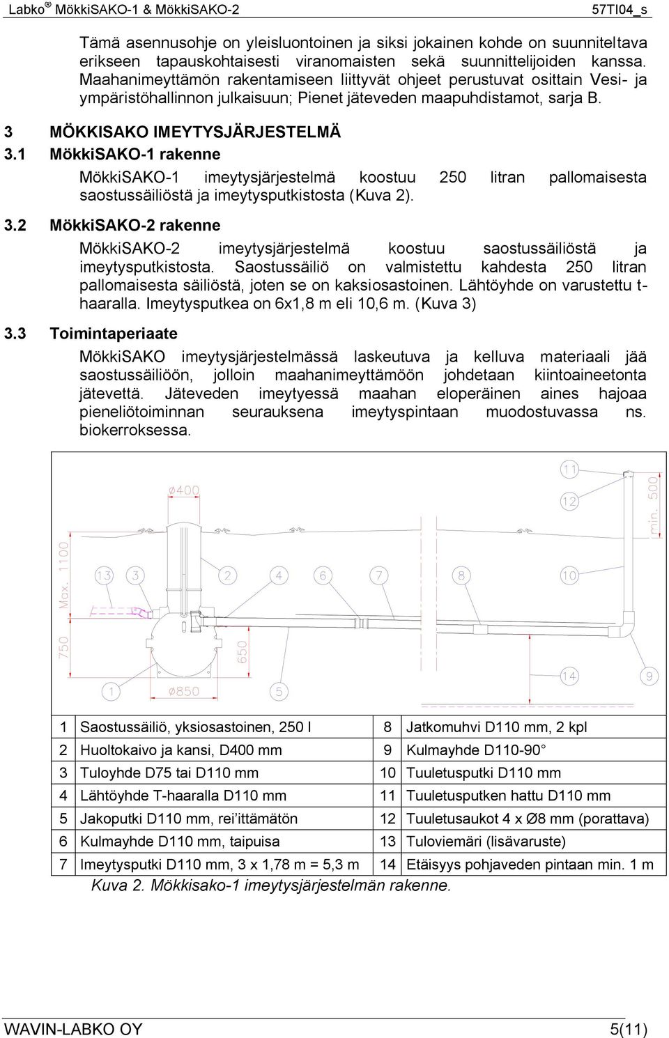 1 MökkiSAKO-1 rakenne MökkiSAKO-1 imeytysjärjestelmä koostuu 250 litran pallomaisesta saostussäiliöstä ja imeytysputkistosta (Kuva 2). 3.