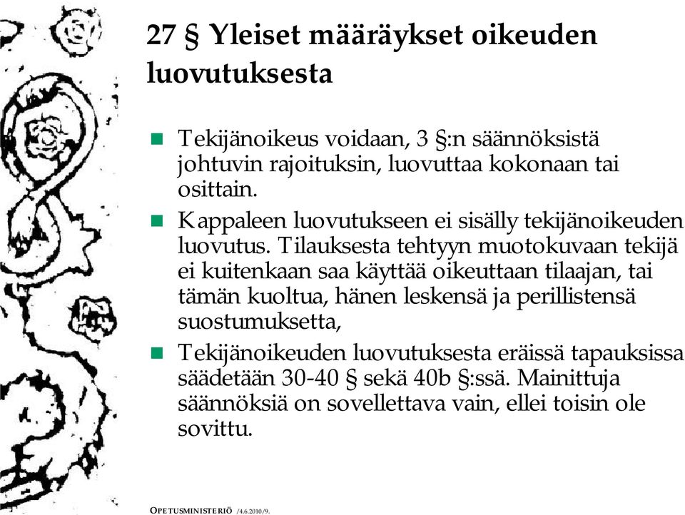 Tilauksesta tehtyyn muotokuvaan tekijä ei kuitenkaan saa käyttää oikeuttaan tilaajan, tai tämän kuoltua, hänen leskensä ja