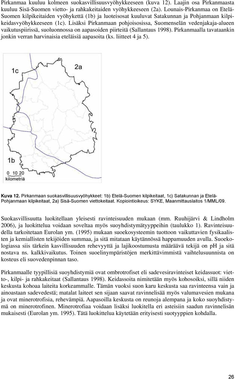 Lisäksi pohjoisosissa, Suomenselän vedenjakaja-alueen vaikutuspiirissä, suoluonnossa on aapasoiden piirteitä (Sallantaus 1998).