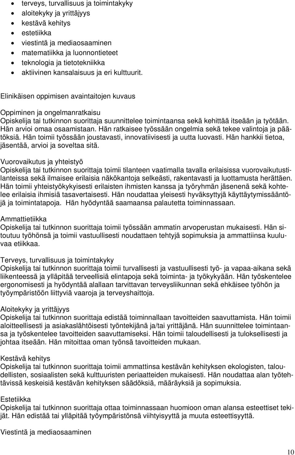 Hän arvioi omaa osaamistaan. Hän ratkaisee työssään ongelmia sekä tekee valintoja ja päätöksiä. Hän toimii työssään joustavasti, innovatiivisesti ja uutta luovasti.