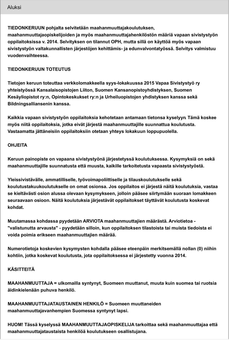 TIEDONKERUUN TOTEUTUS Tietojen keruun toteuttaa verkkolomakkeella syys-lokakuussa 2015 Vapaa Sivistystyö ry yhteistyössä Kansalaisopistojen Liiton, Suomen Kansanopistoyhdistyksen, Suomen