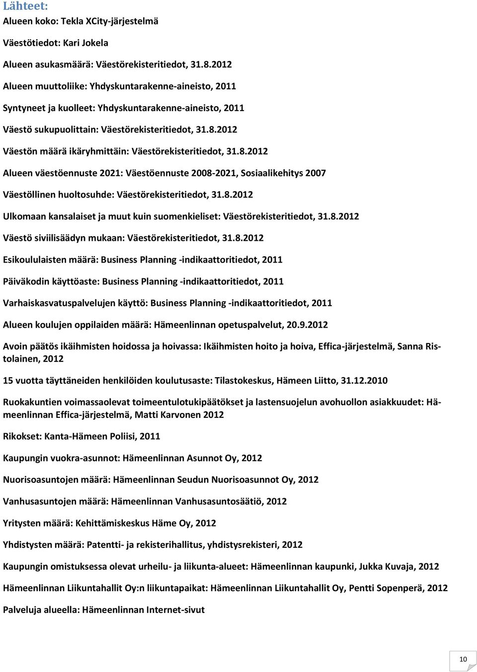 2012 Väestön määrä ikäryhmittäin: Väestörekisteritiedot, 31.8.2012 Alueen väestöennuste 2021: Väestöennuste 2008-2021, Sosiaalikehitys 2007 Väestöllinen huoltosuhde: Väestörekisteritiedot, 31.8.2012 Ulkomaan kansalaiset ja muut kuin suomenkieliset: Väestörekisteritiedot, 31.