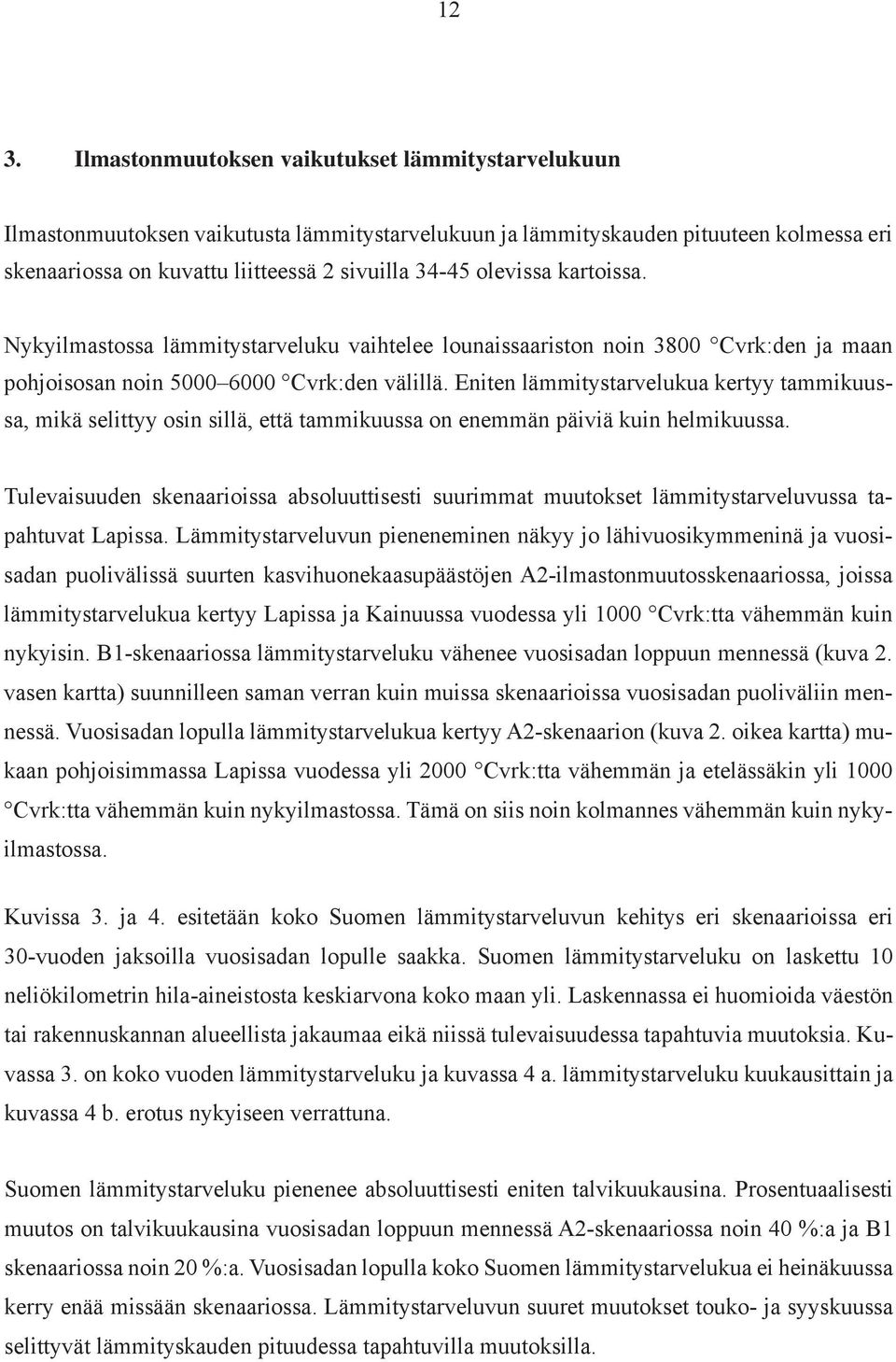 Eniten lämmitystarvelukua kertyy tammikuussa, mikä selittyy osin sillä, että tammikuussa on enemmän päiviä kuin helmikuussa.