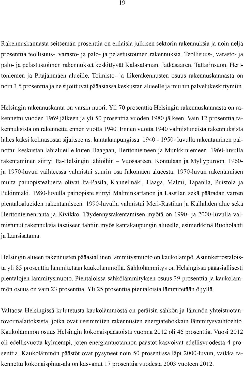 Toimisto- ja liikerakennusten osuus rakennuskannasta on noin 3,5 prosenttia ja ne sijoittuvat pääasiassa keskustan alueelle ja muihin palvelukeskittymiin. Helsingin rakennuskanta on varsin nuori.