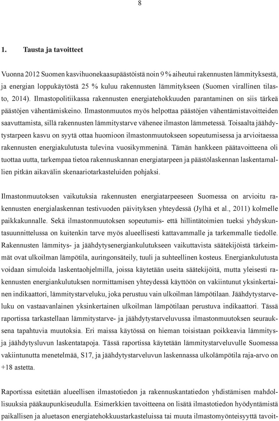 Ilmastonmuutos myös helpottaa päästöjen vähentämistavoitteiden saavuttamista, sillä rakennusten lämmitystarve vähenee ilmaston lämmetessä.