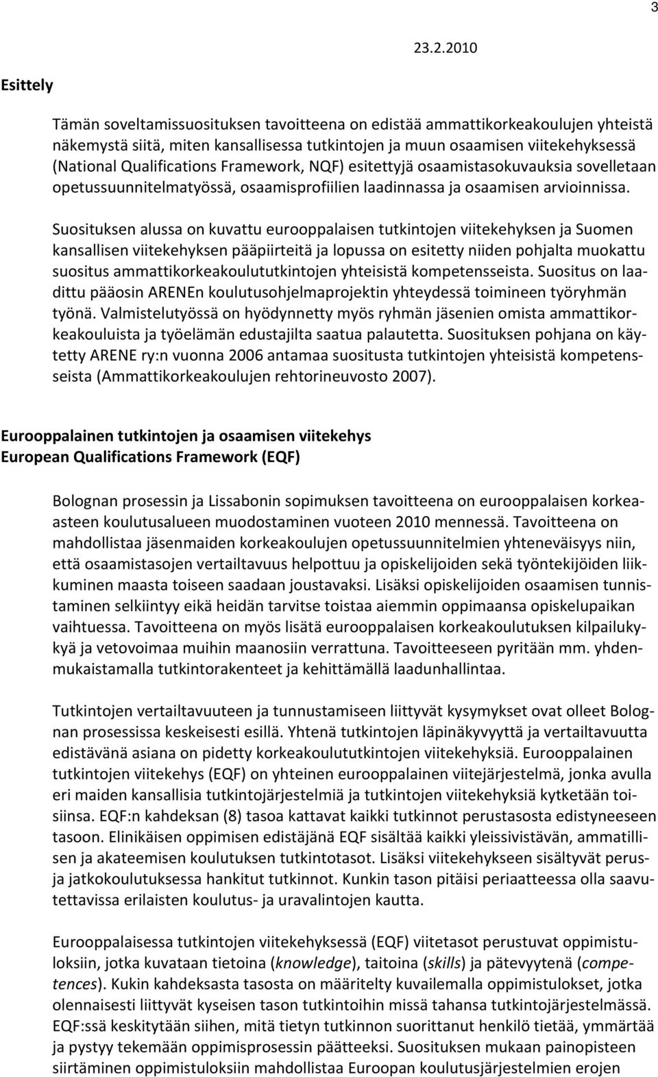 Suosituksen alussa on kuvattu eurooppalaisen tutkintojen viitekehyksen ja Suomen kansallisen viitekehyksen pääpiirteitä ja lopussa on esitetty niiden pohjalta muokattu suositus