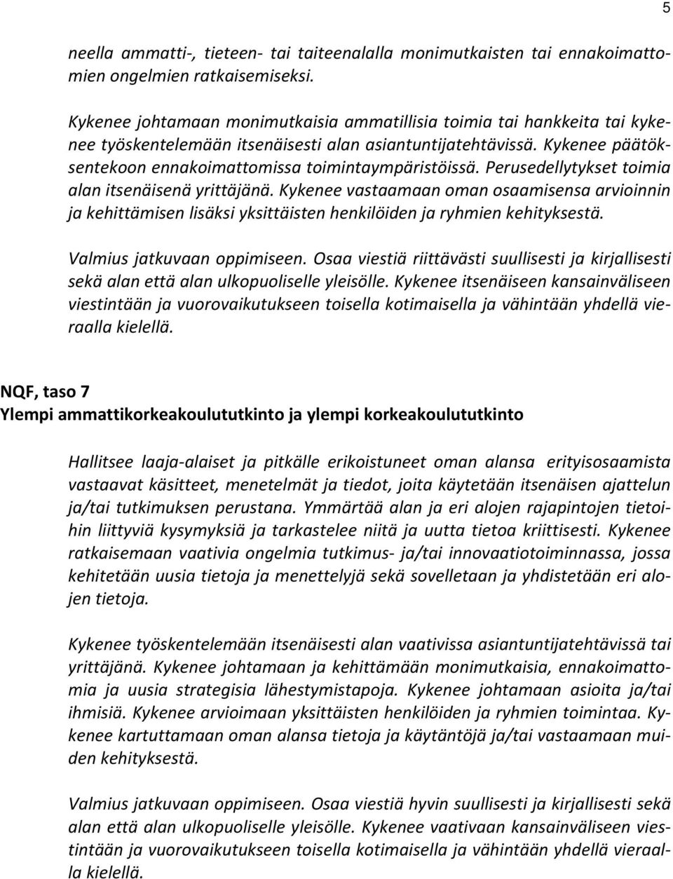 Perusedellytykset toimia alan itsenäisenä yrittäjänä. Kykenee vastaamaan oman osaamisensa arvioinnin ja kehittämisen lisäksi yksittäisten henkilöiden ja ryhmien kehityksestä.