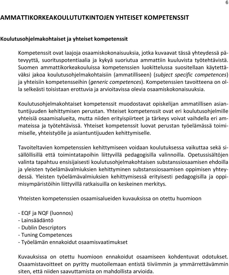 Suomen ammattikorkeakouluissa kompetenssien luokittelussa suositellaan käytettäväksi jakoa koulutusohjelmakohtaisiin (ammatilliseen) (subject specific competences) ja yhteisiin kompetensseihin