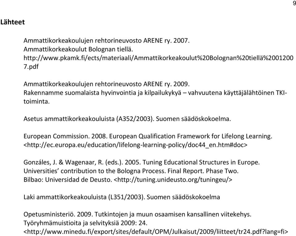 Suomen säädöskokoelma. European Commission. 2008. European Qualification Framework for Lifelong Learning. <http://ec.europa.eu/education/lifelong learning policy/doc44_en.htm#doc> Gonzáles, J.