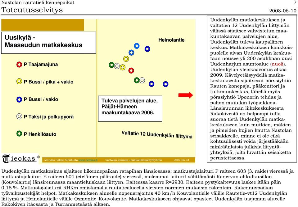 fi Nastolan kunnan Joukkoliikennetyöryhmä 2007-05-31 Uudenkylän matkakeskuksen ja valtatien 12 Uudenkylän liittymän välissä sijaitsee vahvistetun maakuntakaavan palvelujen alue, Uudenkylän tuleva