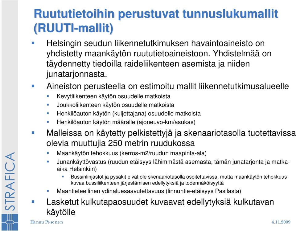 Aineiston perusteella on estimoitu mallit liikennetutkimusalueelle Kevytliikenteen käytön osuudelle matkoista Joukkoliikenteen käytön osuudelle matkoista Henkilöauton käytön (kuljettajana) osuudelle