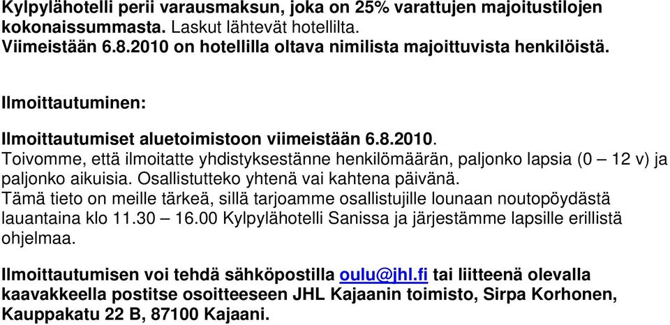 Osallistutteko yhtenä vai kahtena päivänä. Tämä tieto on meille tärkeä, sillä tarjoamme osallistujille lounaan noutopöydästä lauantaina klo 11.30 16.