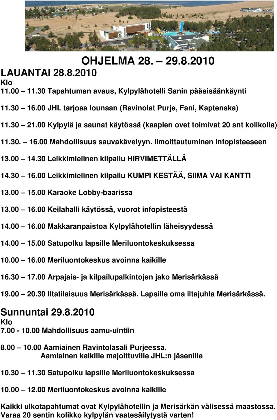 30 16.00 Leikkimielinen kilpailu KUMPI KESTÄÄ, SIIMA VAI KANTTI 13.00 15.00 Karaoke Lobby-baarissa 13.00 16.00 Keilahalli käytössä, vuorot infopisteestä 14.00 16.00 Makkaranpaistoa Kylpylähotellin läheisyydessä 14.