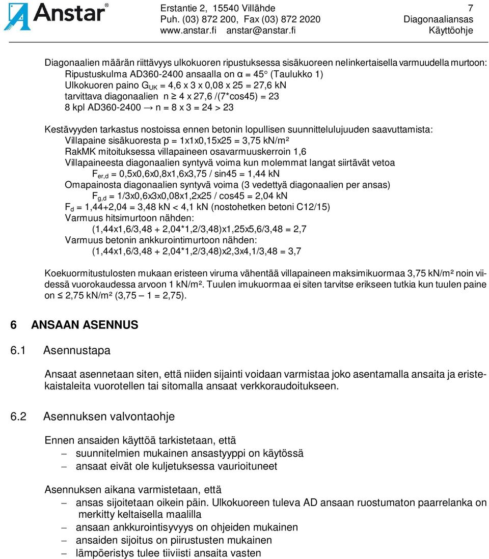 suunnittelulujuuden saavuttamista: Villapaine sisäkuoresta p = 1x1x0,15x25 = 3,75 kn/m² RakMK mitoituksessa villapaineen osavarmuuskerroin 1,6 Villapaineesta diagonaalien syntyvä voima kun molemmat